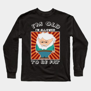 Sarcastic Old Man I'm Old I'm Allowed To Be Fat Long Sleeve T-Shirt